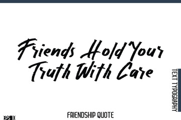 Friends Hold Your Truth With Care    -Famous Friendship Quote Brush Lettering Typography Text Design