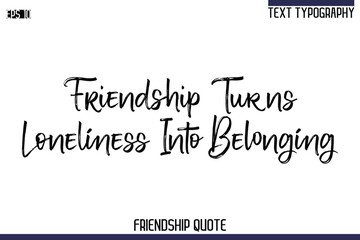 Friendship Turns Loneliness Into Belonging   -Trendy Friendship Quote Brush Hand Drawn Text Lettering Vector