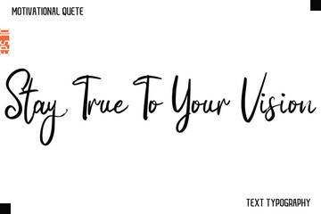 Stay True To Your Vision   -Cursive Typography Creative Lettering Vector Motivational Phrase