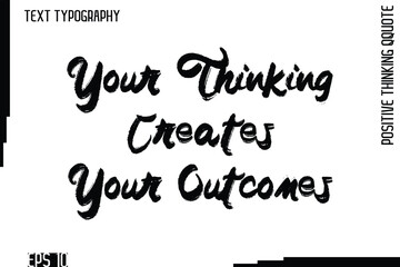 Your Thinking Creates Your Outcomes  -motivational Positive Thinking Had Drawn Lettering Bold Brush Typography Design