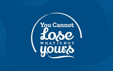 Inspirational quote saying you cannot lose what is not yours, simple white typography on blue circular design.