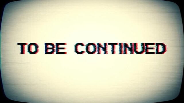 To be continued on an old television with static and glitching, noise and pixelated