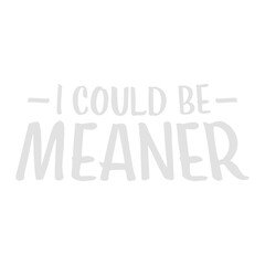 I Could Be Meaner Evil Bad Saying Funny Quote