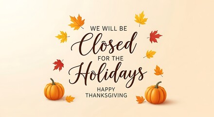 Elegant we will be closed for the holidays happy thanksgiving text with festive autumn leaves and pumpkins on a warm light background perfect for seasonal announcements and decorations