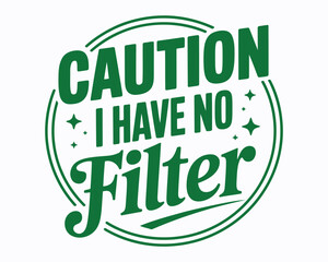 Humorous Green Graphic with a Bold Claim Caution I Have No Filter Encapsulated in a Double Circle Perfect for a Fun Loving Spirit