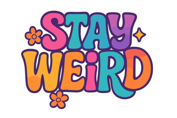 Stay Weird lettering quote. Colorful groovy 70s retro style typography. Hand drawn Y2K aesthetic vector design. Funky motivational slogan for print, sticker, social media.