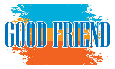 GOOD friend t shirt Design