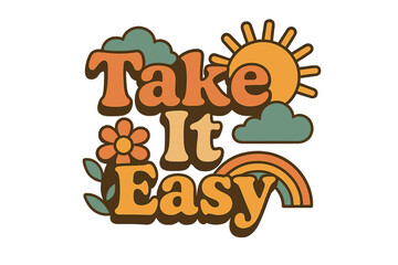 Take It Easy lettering text with retro graphic, boho hippie design, positive message phrase, vintage style poster, sticker art, colorful flower, sun, clouds, rainbow illustration