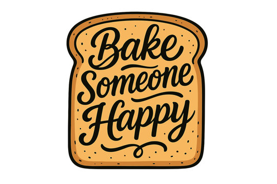 Hand-drawn typography design with modern calligraphy "Bake Someone Happy" on toast bread slice, unique lettering print for greeting cards, posters, baking inspiration, home bakery art