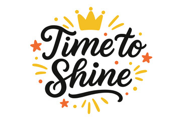 Time to shine vector calligraphy. Inspirational quote hand drawn lettering with crown. Motivational poster design for postcard, t-shirt print. Success, celebration concept.