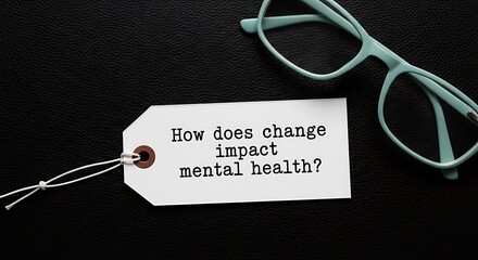Understanding How Change Impacts Mental Health and Well-being