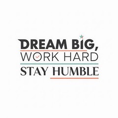 Dream Big Work Hard Stay Humble.