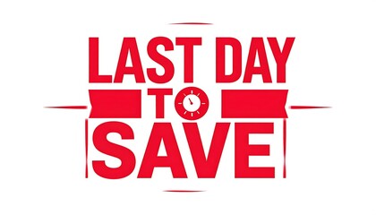 Fototapeta premium Bold red text on white ground announces a time-sensitive offer with a clock graphic. The text reads ?Last Day To Save.?