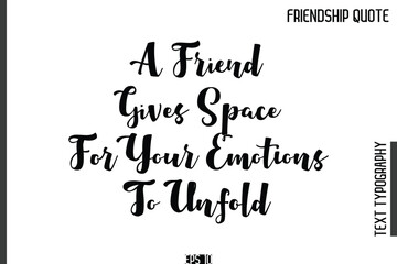 A Friend Gives Space For Your Emotions To Unfold    -Popular Friendship Quote Cursive Calligraphy Handwritten Text