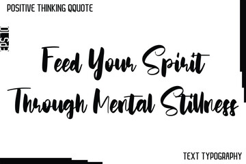 Feed Your Spirit Through Mental Stillness    -Positive Thinking Artistic Cursive Typography Lettering