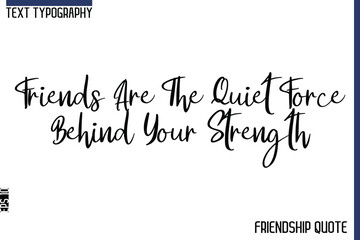 Friends Are The Quiet Force Behind Your Strength  -Trendy Friendship Message Typography Cursive Text Lettering Design
