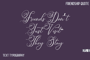 Friends Don’t Just Visit—They Stay    -Friendship Message Premium Cursive Calligraphy Handwritten Text