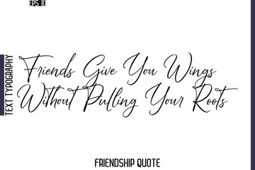 Friends Give You Wings Without Pulling Your Roots   -Friendship Quote Cursive Calligraphy Hand Lettering Vector