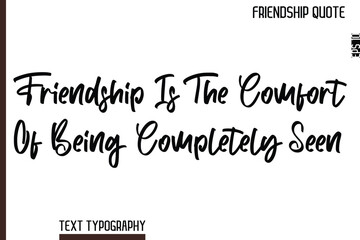 Friendship Is The Comfort Of Being Completely Seen  -Inspirational Friendship Day Quote Hand Written Cursive Typography Text