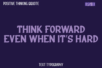 Think Forward Even When It’s Hard   -Spirit Positive Quotes Modern Text Typography Vector