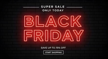 Black friday super sale, only today, save up to 75 off, start shopping neon sign on brick wall background