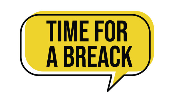 Yellow speech bubble with the text time for a breack inside