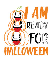 I am Ready For Halloween Happy Halloween shirt print template, Pumpkin Fall Witches Halloween Costume shirt design