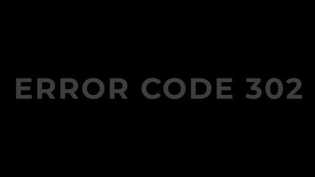 text, animation, rgb glitch, transparent, Error Code 302 Message Displayed on Black Screen.