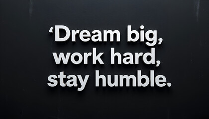 A simple yet profound motivational message, dream big, work hard, stay humble, rendered in elegant white typography on a dark, minimalist backdrop