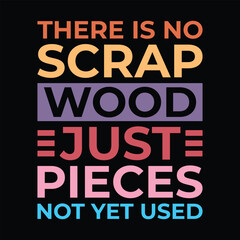There Is No Scrap Wood Just Pieces Not Yet Used