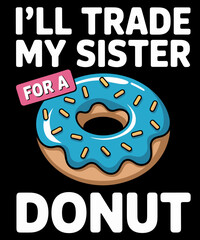 I'll Trade My Sister For A Donut Funny Sibling Doughnut