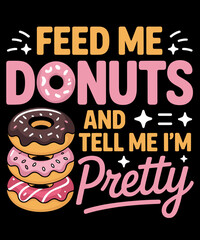 Feed Me Donuts And Tell Me I'm Pretty