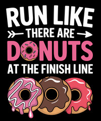 Run Like There Are Donuts at the Finish Line Funny Donuts Lover