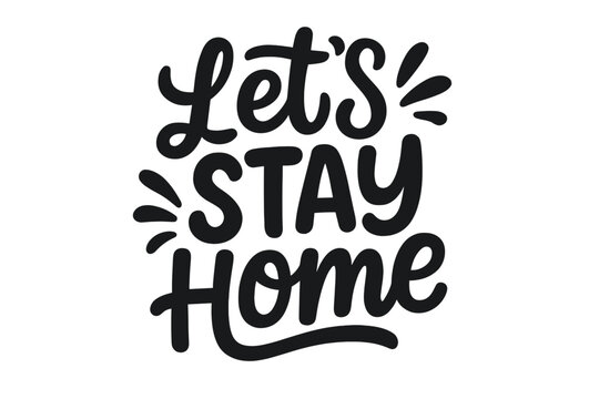 Let's stay home lettering quote. Hand drawn typography for poster and t-shirt design. Handwritten calligraphic inspirational message. Motivational vector typography isolated. - Powered by Adobe