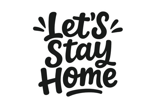 Let's stay home quote. Lettering typography poster. Hand drawn calligraphy design. T-shirt print. Inspirational text. Motivational phrase. Vector illustration. Quarantine. Social.