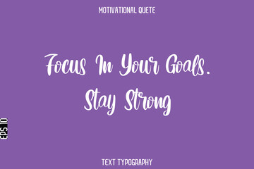 Focus In Your Goals. Stay Strong   -Entrepreneur Hustle Quote Typography Text for Motivation Saying