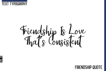 Friendship Is Love That’s Consistent  -Trendy Friendship Message Typography Cursive Text Lettering Design