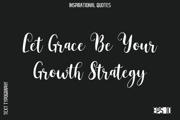 Let Grace Be Your Growth Strategy  -Elegant Inspirational Stylish Calligraphy Text Phrase Quote