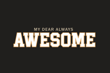 My Dear Always Awesome Typography T Shirt Design Vector For Print, New Modern Typography T Shirt Design.
