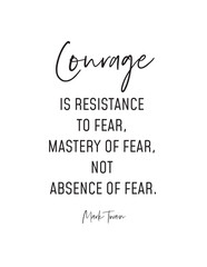 Courage is Resistance to Fear - Mark Twain Quote. Classic quote on courage by Mark Twain: It's resistance and mastery of fear, not its absence. For motivation and mindset
