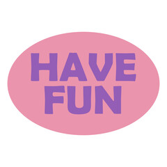 Have Fun Sticker Badge isolated on a Transparent Background