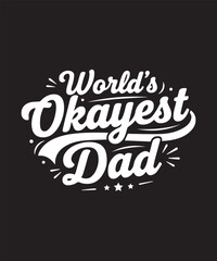 World's Okayest Dad - Funny Typography T- shirt Design.