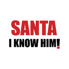 Santa I Know Him Funny Christmas Quote Vector T-Shirt Design