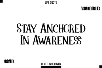 Stay Anchored In Awareness  -Modern Aesthetic Life Quotes Modern Typography Vector Text Sign