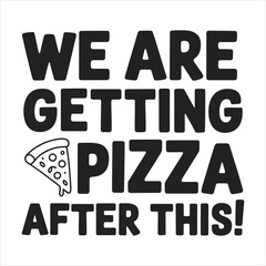 We Are Getting Pizza After This vector eps file