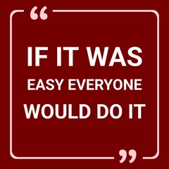 If it was easy everyone would do it. Motivational and inspirational design quote. 