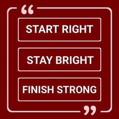 Start right stay bright finish strong. Motivational and inspirational typography lettering quote. 