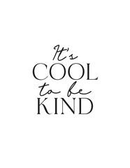 It's Cool to Be Kind Inspirational Typography. Positive message: It's cool to be kind. Simple, modern typography for promoting kindness, empathy, and a positive attitude
