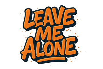 Leave me alone quote in 90s vintage urban graffiti typography. Sprayed street art lettering for t-shirt print. Retro cartoon vector illustration with spray texture.