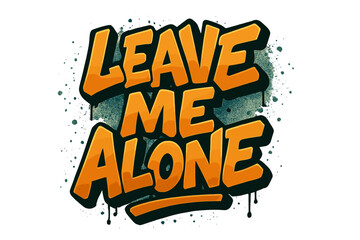 Leave me alone graffiti lettering. 90s vintage urban typography for t-shirt print. Street art spray paint vector illustration. Grunge slogan design element. Isolated statement.
